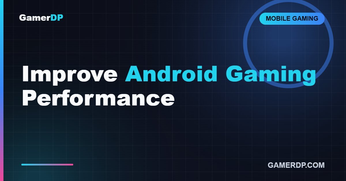 How to Improve Gaming Performance on Android Phones